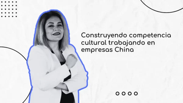 Construyendo competencia cultural trabajando para empresas chinas