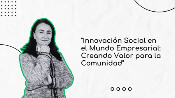 Innovación Social en el mundo empresarial: Creando valor para la comunidad